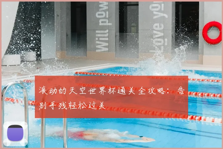 滚动的天空世界杯通关全攻略：告别手残轻松过关