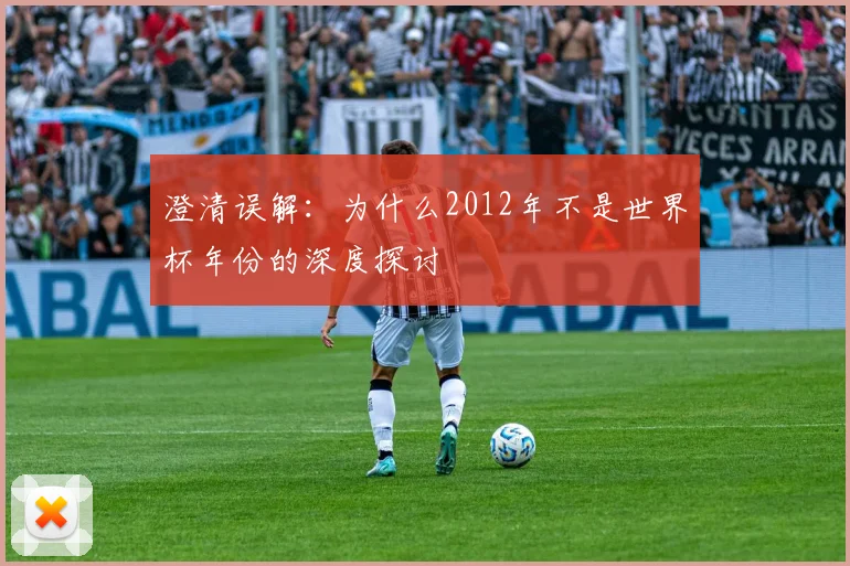 澄清误解：为什么2012年不是世界杯年份的深度探讨