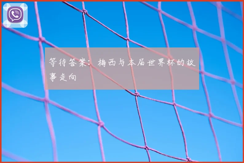 等待答案：梅西与本届世界杯的故事走向