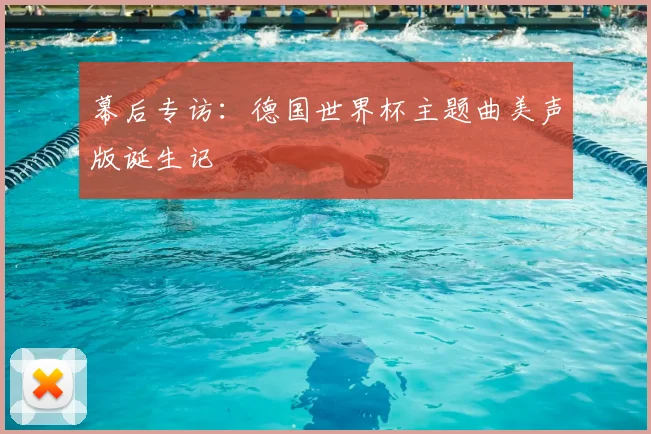 幕后专访：德国世界杯主题曲美声版诞生记