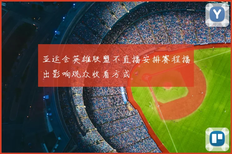 亚运会英雄联盟不直播安排赛程播出影响观众收看方式