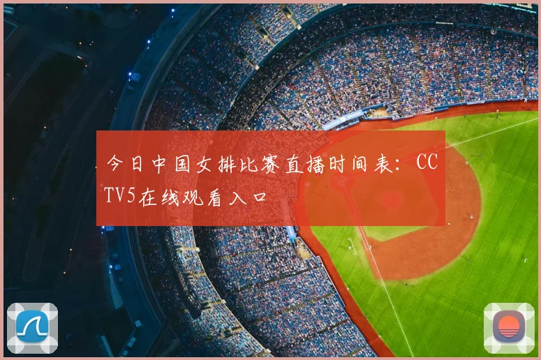 今日中国女排比赛直播时间表：CCTV5在线观看入口